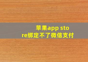 苹果app store绑定不了微信支付